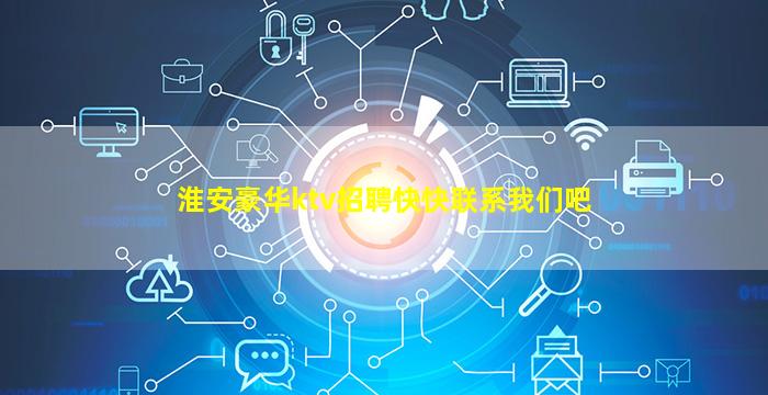 淮安豪华ktv招聘快快联系我们吧